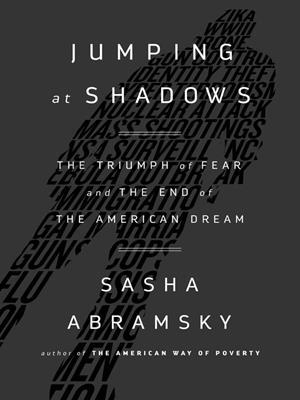 Jumping at shadows  : The Triumph of Fear and the End of the American Dream. Sasha Abramsky. 