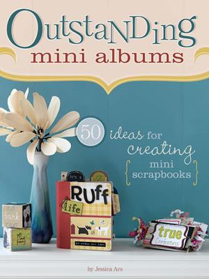Outstanding mini albums  : 50 ideas for creating mini scrapbooks. Jessica Acs. 