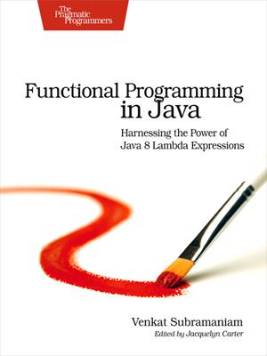 Functional programming in java  : Harnessing the power of java 8 lambda expressions. Venkat Subramaniam . 