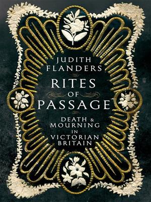 Rites of passage  : Death and mourning in victorian britain. Judith Flanders. 