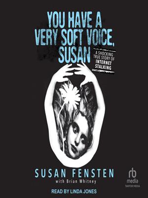 You have a very soft voice, susan  : A shocking true story of internet stalking. Susan Fensten. 