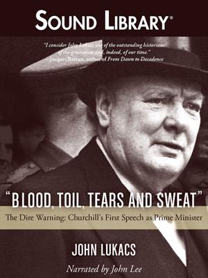 "blood, toil, tears and sweat"  : The Dire Warning—Churchill’s First Speech as Prime Minister. John Lukacs. 
