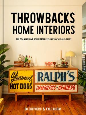 Throwbacks home interiors  : One of a kind home design from reclaimed and salvaged goods. Bo Shepherd. 