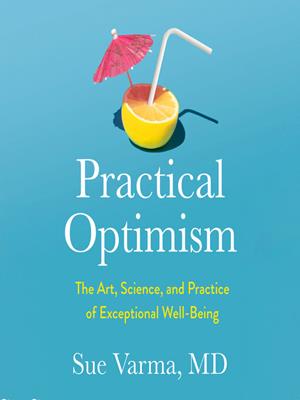 Practical optimism  : The art, science, and practice of exceptional well-being. Sue Varma. 