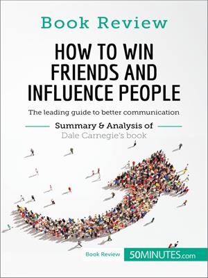 How to win friends and influence people by dale carnegie: the leading guide to better communication .  50MINUTES.COM. 