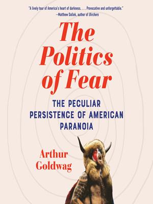 The politics of fear  : The peculiar persistence of american paranoia. Arthur Goldwag. 