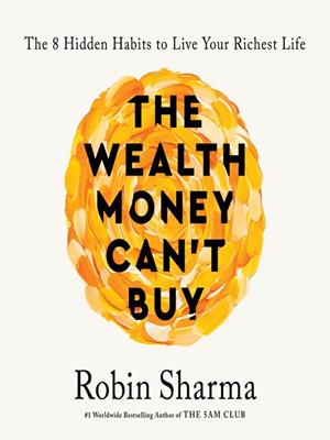 The wealth money can't buy  : The 8 hidden habits to live your richest life. Robin Sharma. 