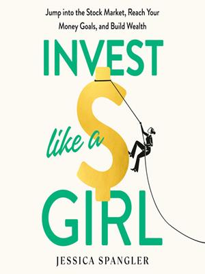 Invest like a girl  : Jump into the stock market, reach your money goals, and build wealth. Jessica Spangler. 