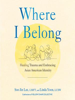 Where i belong  : Healing trauma and embracing asian american identity. Soo Jin Lee. 
