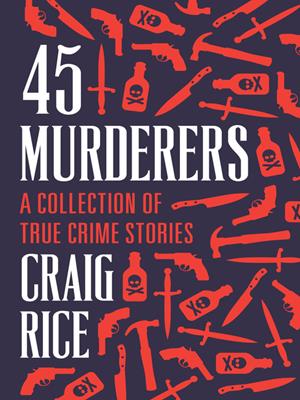 45 murderers  : A Collection of True Crime Stories. Craig Rice. 