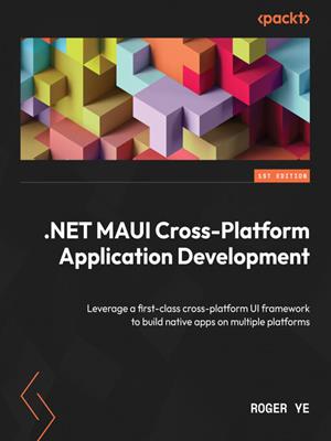 .net maui cross-platform application development  : Leverage a first-class cross-platform ui framework to build native apps on multiple platforms. Roger Ye. 