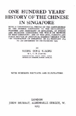 One hundred years' history of the Chinese in Singapore, being a chronological record of the contribution by the Chinese community to the development, progress and prosperity of Singapore ... from the foundation of Singapore on 6th February 1819 to its centenary on 6th February 1919