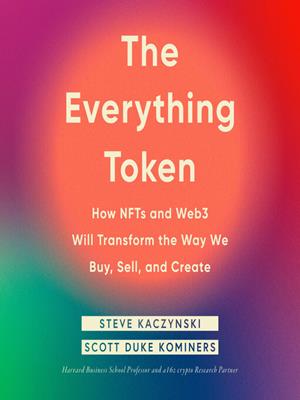 The everything token  : How nfts and web3 will transform the way we buy, sell, and create. Steve Kaczynski. 