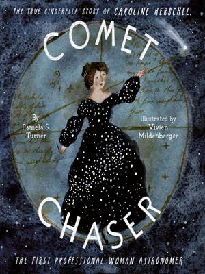 Comet chaser  : The true cinderella story of caroline herschel, the first professional woman astronomer. Pamela S Turner. 