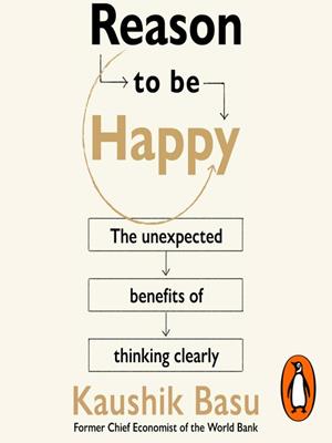 Reason to be happy  : Why logical thinking is the key to a better life. Kaushik Basu. 