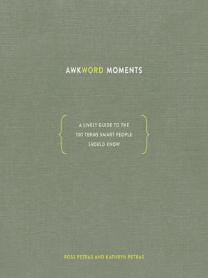 Awkword moments  : A lively guide to the 100 terms smart people should know. Ross Petras. 