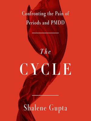 The cycle  : Confronting the pain of periods and pmdd. Shalene Gupta. 