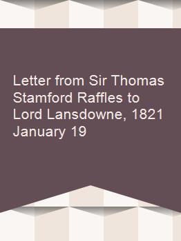 Letter from Sir Thomas Stamford Raffles to Lord Lansdowne, 1821 January 19