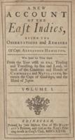 A new account of the East Indies, being the observations and remarks of Capt. Alexander Hamilton, who spent his time there from the year 1688 to 1723, trading and travelling, by sea and land, to most of the countries and islands of commerce and navigation, between the Cape of Good-Hope, and the Island of Japon. Volume I